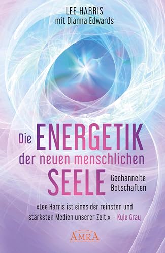 DIE ENERGETIK DER NEUEN MENSCHLICHEN SEELE: Botschaften aus der 9. Dimension: [empfohlen von Pavlina Klemm, Kyle Gray, Colette Baron-Reid, Deva Premal ... neue Channeling-Bestsellerreihe aus den USA!)