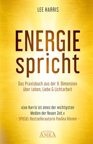 ENERGIE SPRICHT: Praxisbuch aus der 9. Dimension über Leben & Lichtarbeit: [empfohlen von Pavlina Klemm, Kyle Gray, Colette Baron-Reid, Deva Premal ... neue Channeling-Bestsellerreihe aus den USA!) von AMRA Verlag