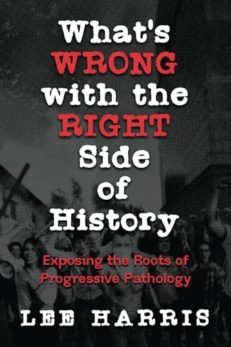 What’s Wrong with the Right Side of History: Exposing the Roots of Progressive Pathology What’s Wrong with the Right Side of History: Exposing the Roots of Progressive Pathology von Bombardier Books
