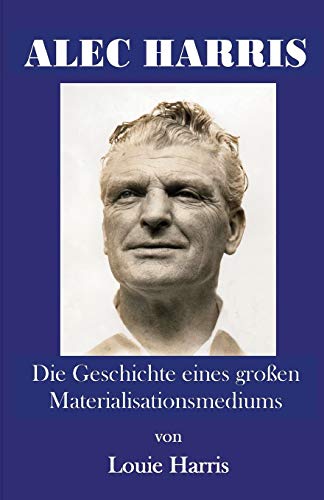 Alec Harris: Die Geschichte Eines Gro En Materialisationsmediums von Saturday Night Press Publications