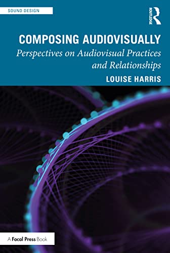 Composing Audiovisually: Perspectives on audiovisual practices and relationships (Sound Design) von CRC Press