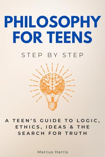 Philosophy for Teens Step by Step: A Teen’s Guide to Logic, Ethics, Ideas & the Search for Truth (Religion & Philosophy Step by Step) von Independently published