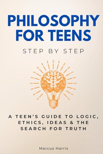 Philosophy for Teens Step by Step: A Teen’s Guide to Logic, Ethics, Ideas & the Search for Truth (Religion & Philosophy Step by Step) von Independently published