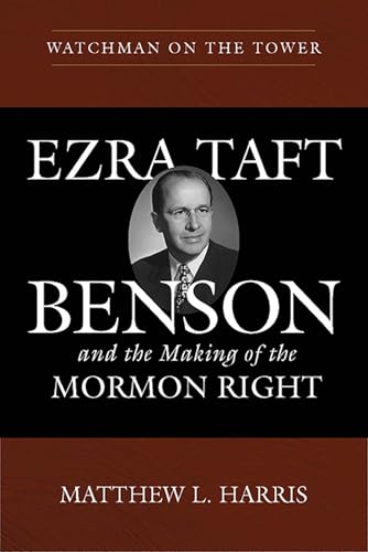 Watchman on the Tower: Ezra Taft Benson and the Making of the Mormon Right von University of Utah Press