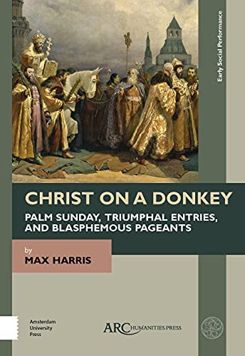 Christ on a Donkey: Palm Sunday, Triumphal Entries, and Blasphemous Pageants (Early Social Performance)