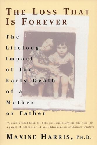 The Loss That Is Forever: The Lifelong Impact of the Early Death of a Mother or Father