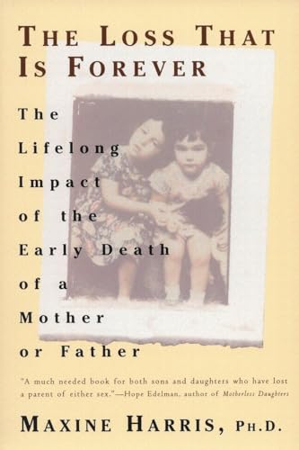 The Loss That Is Forever: The Lifelong Impact of the Early Death of a Mother or Father von Plume