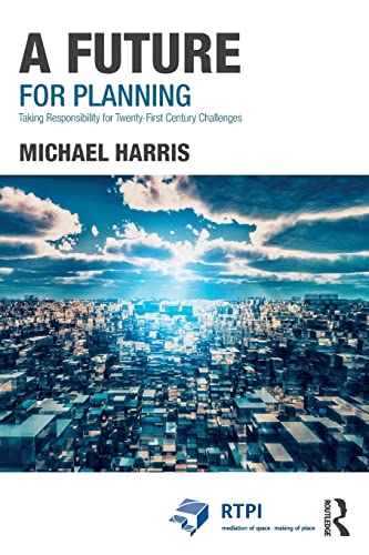 A Future for Planning: Taking Responsibility for Twenty-first Century Challenges (RTPI Library)