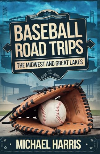 Baseball Road Trips: The Midwest and Great Lakes: A Fan's Guide to Ballparks, Breweries, Backroads, and Local Gem von Independently published