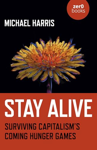 Stay Alive: Surviving Capitalism's Coming Hunger Games Stay Alive: Surviving Capitalism's Coming Hunger Games von Zero Books