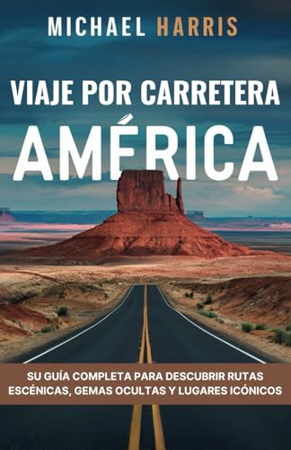 VIAJE POR CARRETERA AMÉRICA: SU GUÍA COMPLETA PARA DESCUBRIR RUTAS ESCÉNICAS, GEMAS OCULTAS Y LUGARES ICÓNICOS von Independently published