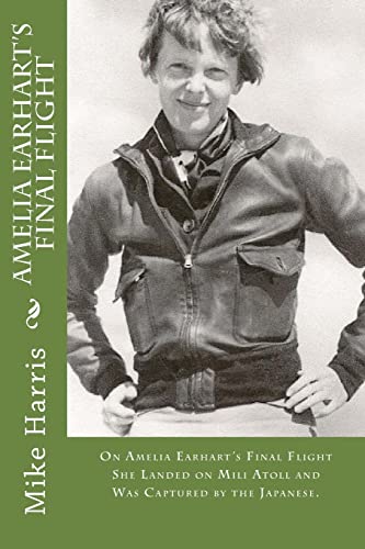 Amelia Earhart's Final Flight: On Amelia Earhart's Final Flight She Landed on Mili Atoll and Was Captured by the Japanese. (Mike's Stories of Adventure, Band 12)