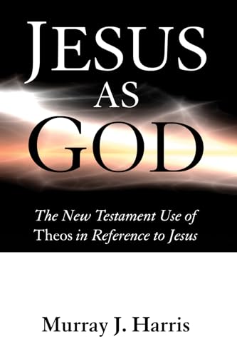 Jesus as God: The New Testament Use of Theos in Reference to Jesus