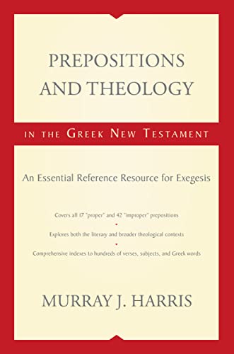 Prepositions and Theology in the Greek New Testament: An Essential Reference Resource for Exegesis Prepositions and Theology in the Greek New Testament: An Essential Reference Resource for Exegesis