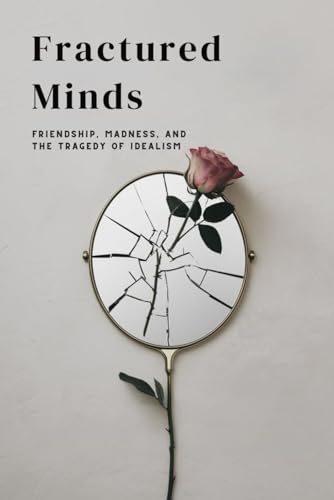 Fractured Minds: Friendship, Madness, and the Tragedy of Idealism