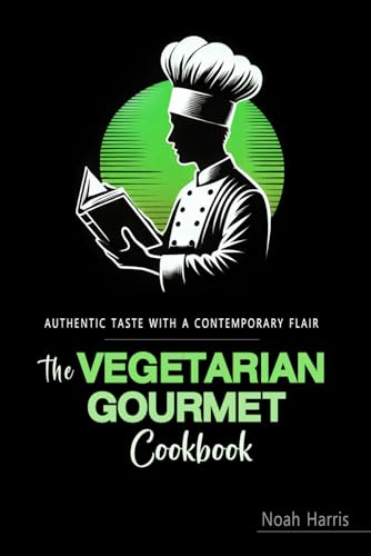 The Vegetarian Gourmet Cookbook: Vegetarian Recipes Elevated for the Modern Kitchen von Independently published