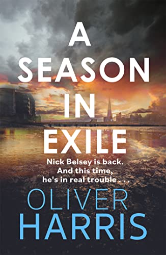 A Season in Exile: ‘Oliver Harris is an outstanding writer’ The Times (A Nick Belsey Novel)