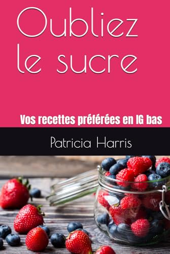 Oubliez le sucre: Vos recettes préférées en IG bas von Independently published