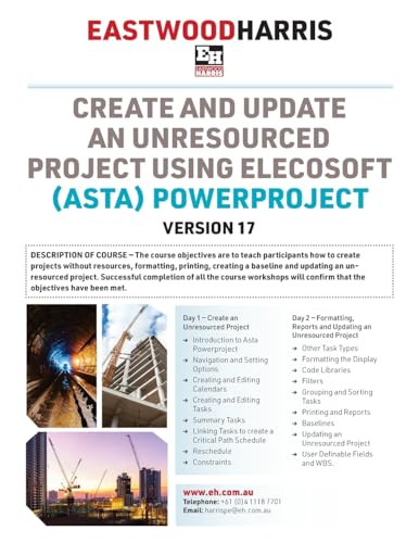 Create and Update an Unresourced Project using Elecosoft (Asta) Powerproject Version 17: 2-day training course handout and student workshops von Eastwood Harris Pty Ltd
