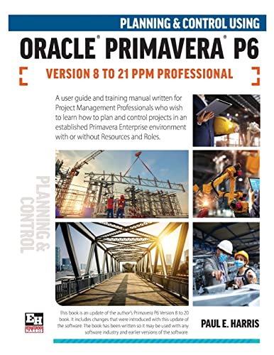 Planning and Control Using Oracle Primavera P6 Versions 8 to 21 PPM Professional von Eastwood Harris Pty Ltd