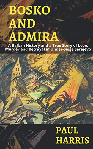 Bosko & Admira: A Balkan History and a True Story of Love, Murder and Betrayal in Under-Siege Sarajevo von CreateSpace Independent Publishing Platform