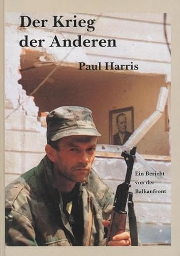 Der Krieg der Anderen: Ein Bericht von der Balkanfront Der Krieg der Anderen: Ein Bericht von der Balkanfront