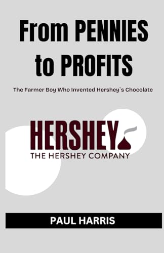 From PENNIES to PROFITS: The Farmer Boy Who Invented Hershey`s Chocolate (History of Multimillion dollar Companies) von Independently published