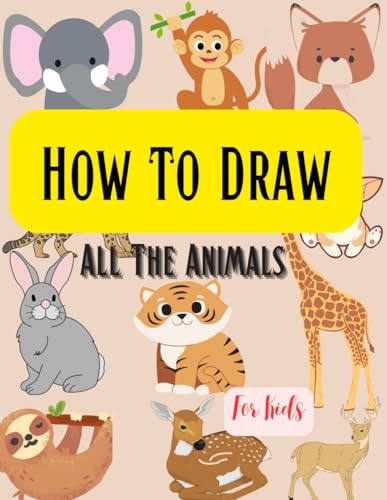 How To Draw All The Animals For Kids: Easy Step-with the aid of-Step Drawing Book: Learn to Draw All Animals Workbook von Independently published
