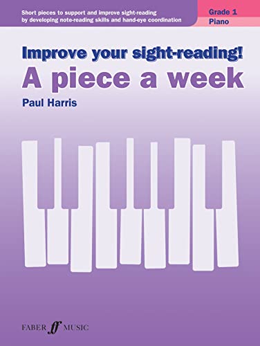 Improve your sight-reading! A Piece a Week Piano Grade 1: Short Pieces to Support and Improve Sight-reading by Developing Note-reading Skills and ... (Faber Edition: Improve Your Sight-reading)