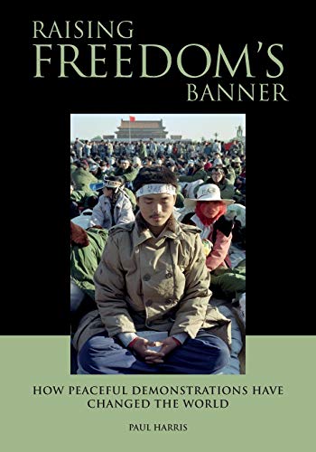 Raising Freedom's Banner: How peaceful demonstrations have changed the world Raising Freedom's Banner: How peaceful demonstrations have changed the world