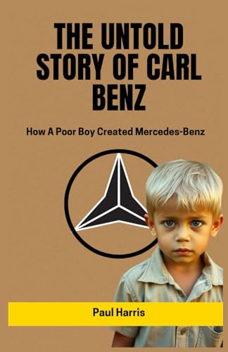 THE UNTOLD STORY OF CARL BENZ: How A Poor Boy Created Mercedes-Benz (History of Multimillion dollar Companies) THE UNTOLD STORY OF CARL BENZ: How A Poor Boy Created Mercedes-Benz (History of Multimillion dollar Companies) von Independently published