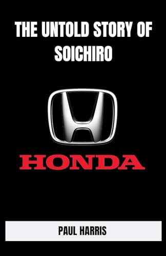THE UNTOLD STORY OF SOICHIRO: How a Poor Japanese Boy Created Honda (History of Multimillion dollar Companies) von Independently published