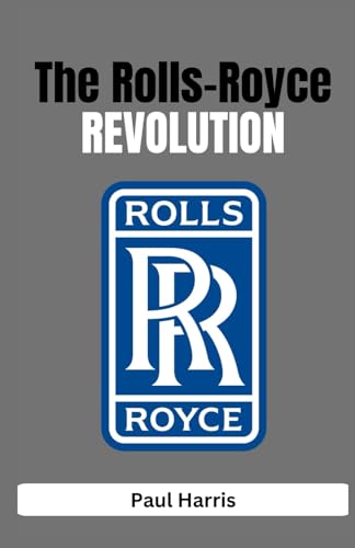 The Rolls-Royce REVOLUTION: The Poor Boy Who Invented the Most Luxurious Car in the World (History of Multimillion dollar Companies) von Independently published