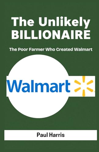 The Unlikely BILLIONAIRE: The Poor Farmer Who Created Walmart (History of Multimillion dollar Companies) von Independently published