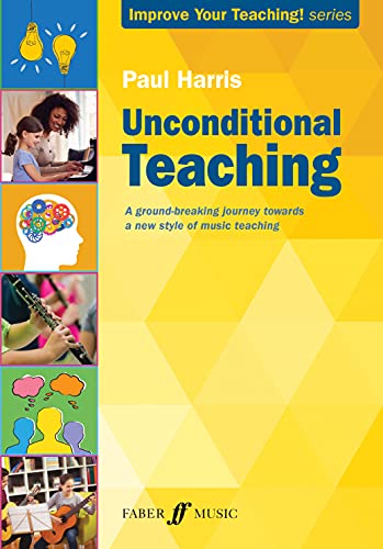 Unconditional Teaching: A Ground-breaking Journey Towards a New Style of Music Teaching (Improve Your Teaching!)