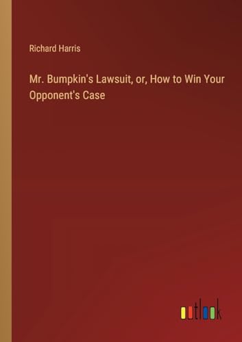Mr. Bumpkin's Lawsuit, or, How to Win Your Opponent's Case von Outlook Verlag