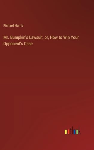 Mr. Bumpkin's Lawsuit, or, How to Win Your Opponent's Case von Outlook Verlag