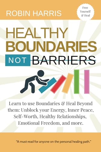 Healthy Boundaries Not Barriers: Learn to use Boundaries & Heal Beyond them: Unblock your energy, inner peace, self-worth, healthy relationships, emotional freedom and more. von Conscious Minds Press