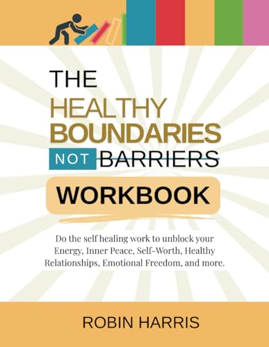 The Healthy Boundaries Not Barriers Workbook: Do the self healing work to unblock your energy, inner peace, self-worth, healthy relationships, emotional freedom and more. von Conscious Minds Press