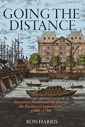 Going the Distance: Eurasian Trade and the Rise of the Business Corporation, 1400-1700 (Princeton Economic History of the Western World, 82, Band 82) von Princeton University Press