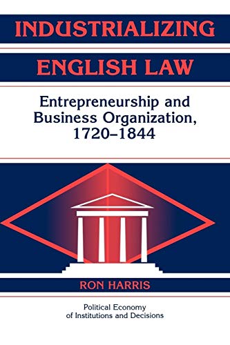 Industrializing English Law: Entrepreneurship and Business Organization, 1720-1844 (Political Economy of Institutions and Decisions)