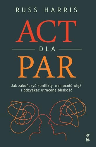 ACT dla par: Jak zakończyć konflikty, wzmocnić więź i odzyskać utraconą bliskość ACT dla par: Jak zakończyć konflikty, wzmocnić więź i odzyskać utraconą bliskość von GWP
