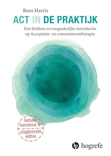 ACT in de praktijk: een heldere en toegankelijke introductie op Acceptatie en Commitmenttherapie (In de praktijk, 5) von Hogrefe Uitgevers BV