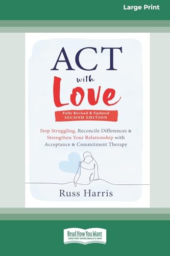 ACT with Love: Stop Struggling, Reconcile Differences, and Strengthen Your Relationship with Acceptance and Commitment Therapy (16pt Large Print Format) von ReadHowYouWant