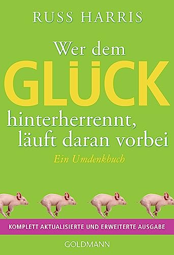 Wer dem Glück hinterherrennt, läuft daran vorbei: Ein Umdenkbuch - Komplett aktualisierte und erweiterte Ausgabe Wer dem Glück hinterherrennt, läuft daran vorbei: Ein Umdenkbuch - Komplett aktualisierte und erweiterte Ausgabe
