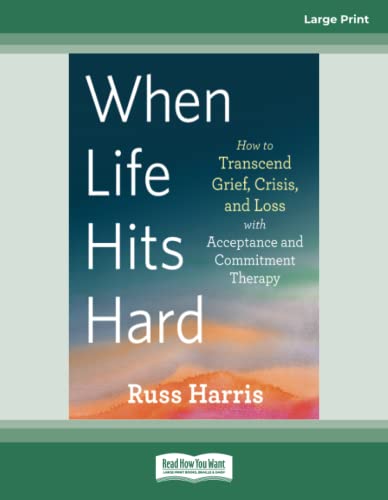 When Life Hits Hard: How to Transcend Grief, Crisis, and Loss with Acceptance and Commitment Therapy von ReadHowYouWant