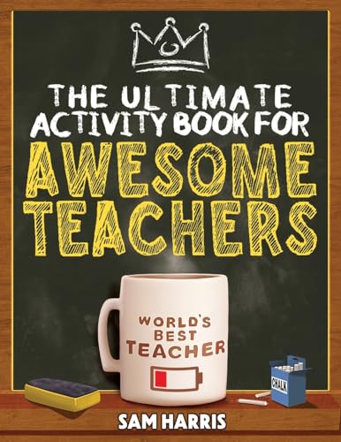 The Ultimate Activity Book for Awesome Teachers: Fun Puzzles, Crosswords, Word Searches and Hilarious Entertainment for Teachers (Teacher Appreciation Gifts)