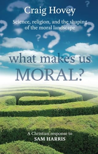 What Makes Us Moral?: Science. Religion and the Shaping of the Moral Landscape - A Response to Sam Harris What Makes Us Moral?: Science. Religion and the Shaping of the Moral Landscape - A Response to Sam Harris von SPCK