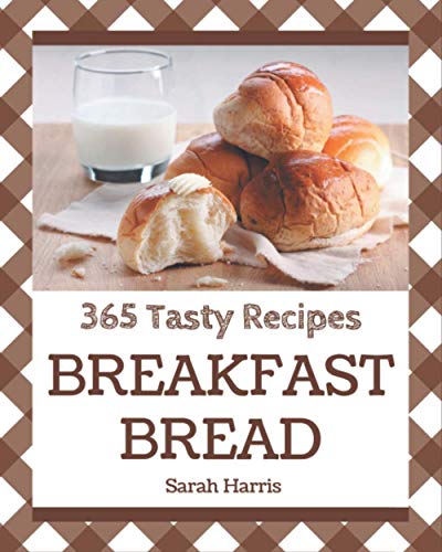 365 Tasty Breakfast Bread Recipes: Home Cooking Made Easy with Breakfast Bread Cookbook! von Independently Published