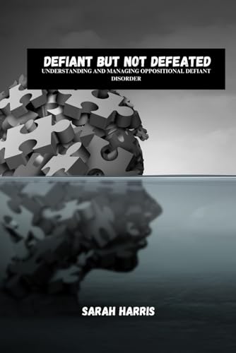Defiant But Not Defeated: Understanding And Managing Oppositional Defiant Disorder von Independently published